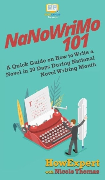 NaNoWriMo 101: A Quick Guide on How to Write a Novel in 30 Days During National Novel Writing Month by Howexpert 9781647580308