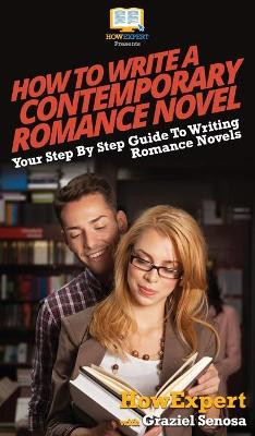 How To Write a Contemporary Romance Novel: Your Step By Step Guide To Writing a Contemporary Romance Novel by Howexpert 9781647583996