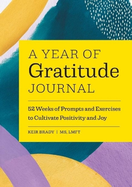 A Year of Gratitude Journal: 52 Weeks of Prompts and Exercises to Cultivate Positivity & Joy by Keir Brady 9781648767296