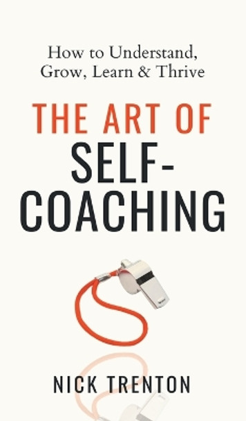 The Art of Self-Coaching: How to Understand, Grow, Learn, & Thrive by Nick Trenton 9781647434090