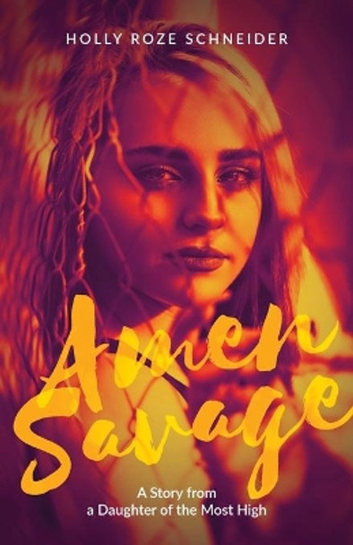 Amen Savage: A Story from a Daughter of the Most High by Holly Roze Schneider 9781647737689