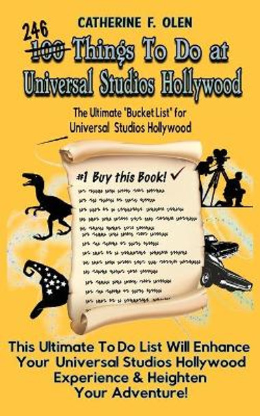 One Hundred Things to do at Universal Studios Hollywood Before you Die: The Ultimate Bucket List - Universal Studios Hollywood Edition by Catherine F Olen 9781648220128