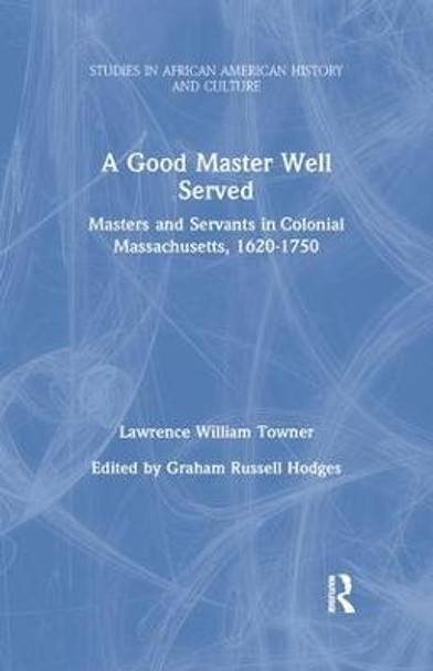A Good Master Well Served: Masters and Servants in Colonial Massachusetts, 1620-1750 by Lawrence William Towner