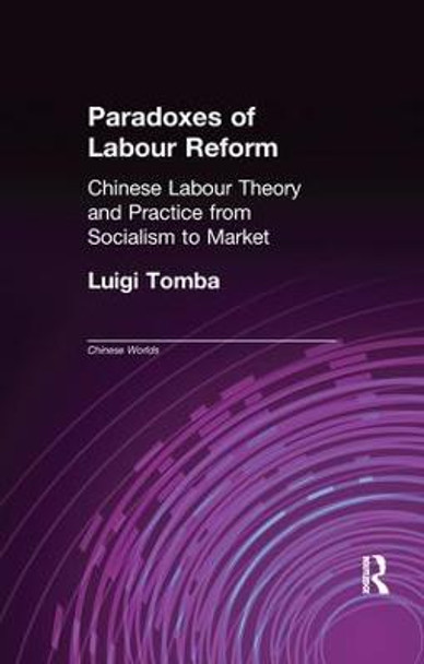 Paradoxes of Labour Reform: Chinese Labour Theory and Practice from Socialism to Market by Luigi Tomba