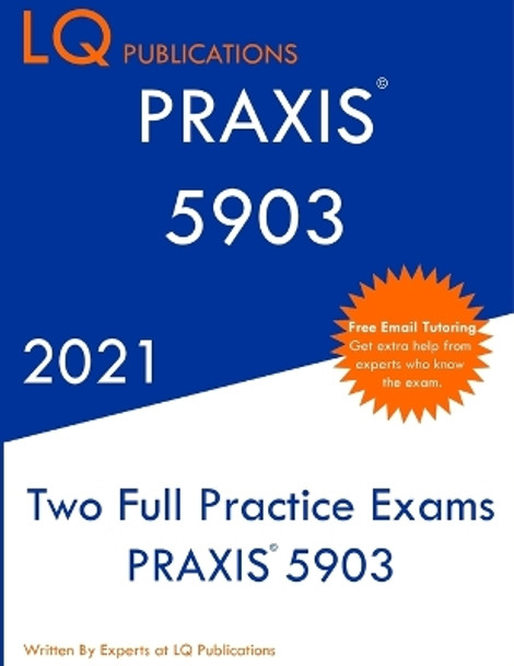 Praxis 5903: Two Full Practice Exam - Updated Exam Questions - Free Online Tutoring by Lq Publications 9781649263636
