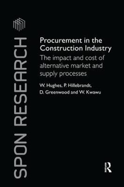 Procurement in the Construction Industry: The Impact and Cost of Alternative Market and Supply Processes by Patricia M. Hillebrandt