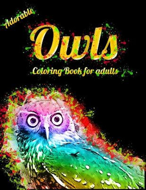 Adorable Owls Coloring Book for adults: An Adult Coloring Book with Cute Owl Portraits, Beautiful, Majestic Owl Designs for Stress Relief Relaxation with Mandala Patterns by Masab Press House 9781650561561