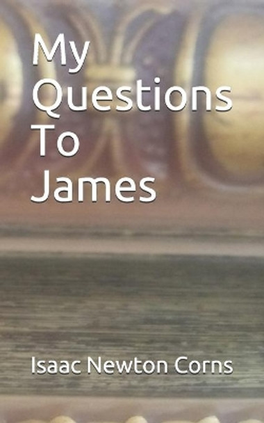My Questions To James by Isaac Newton Corns 9781651353813