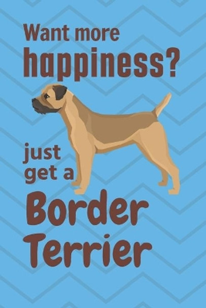 Want more happiness? just get a Border Terrier: For Border Terrier Dog Fans by Wowpooch Press 9781651695951