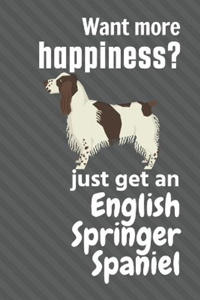 Want more happiness? just get an English Springer Spaniel: For English Springer Spaniel Dog Fans by Wowpooch Press 9781651705872