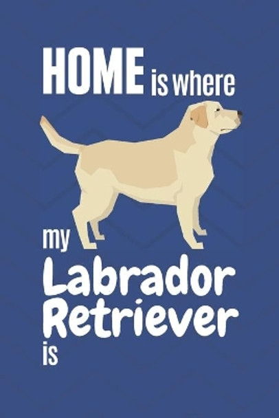 Home is where my Labrador Retriever is: For Labrador Retriever Dog Fans by Wowpooch Press 9781651769836