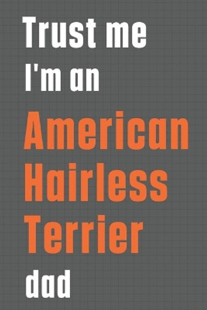 Trust me I'm an American Hairless Terrier dad: For American Hairless Terrier Dog Dad by Wowpooch Press 9781655590269