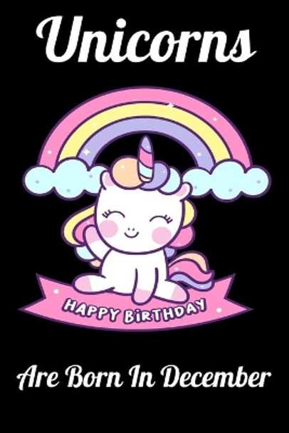 Unicorns Are Born In December: Happy Unicorn Birthday by Mobook Art 9781655763618