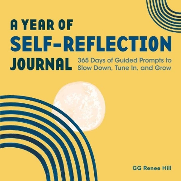 A Year of Self-Reflection Journal: 365 Days of Guided Prompts to Slow Down, Tune In, and Grow by Gg Renee Hill 9781638074212