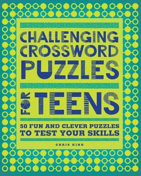 Challenging Crossword Puzzles for Teens: 50 Fun and Clever Puzzles to Test Your Skills by Chris King 9781638079521