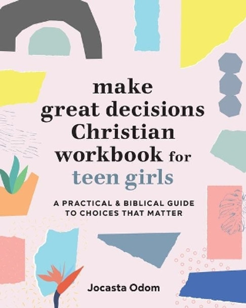 Make Great Decisions Christian Workbook for Teen Girls: A Practical & Biblical Guide to Choices That Matter by Jocasta Odom 9781646111275