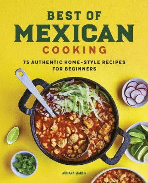 Best of Mexican Cooking: 75 Authentic Home-Style Recipes for Beginners by Adriana Martin 9781648765698