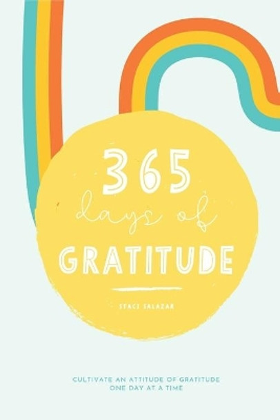 365 Days of Gratitude: Cultivate an Attitude of Gratitude One Day at a Time by Staci Salazar 9781652440734