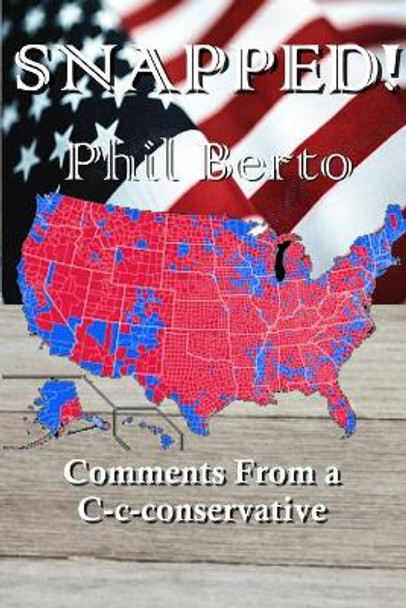 Snapped!: Comments From a C-c-conservative by Phil Berto 9781653369584