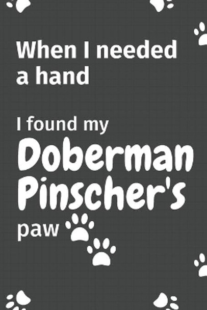 When I needed a hand, I found my Doberman Pinscher's paw: For Doberman Pinscher Puppy Fans by Wowpooch Press 9781654977610