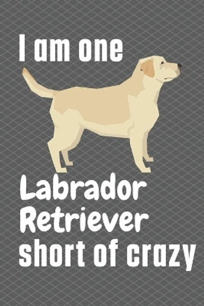 I am one Labrador Retriever short of crazy: For Labrador Retriever Dog Fans by Wowpooch Press 9781655530913