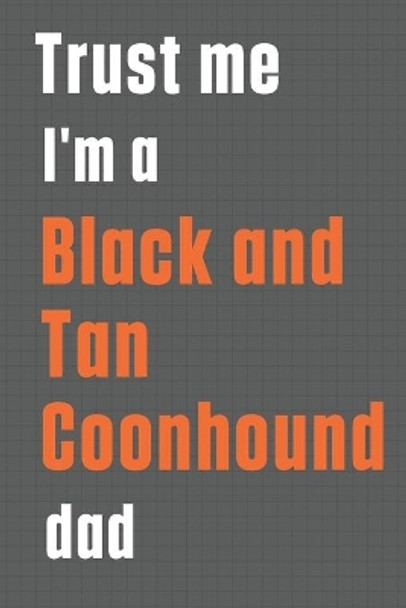 Trust me I'm a Black and Tan Coonhound dad: For Black and Tan Coonhound Dog Dad by Wowpooch Press 9781655565670