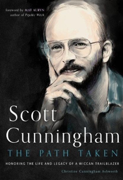 Scott Cunningham - the Path Taken: Honoring the Life and Legacy of a Wiccan Trailblazer by Christine Cunningham Ashworth 9781578638086