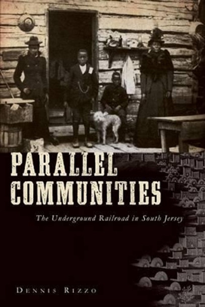 Parallel Communities: The Underground Railroad in South Jersey by Dennis Rizzo 9781596295421