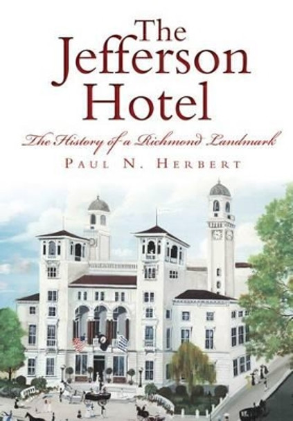 The Jefferson Hotel: The History of a Richmond Landmark by Paul Herbert 9781625859020