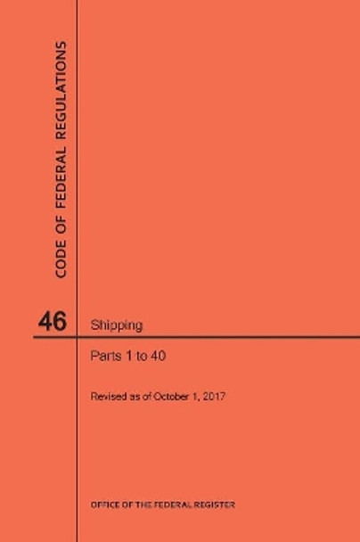 Code of Federal Regulations Title 46, Shipping, Parts 1-40, 2017 by Nara 9781640241985