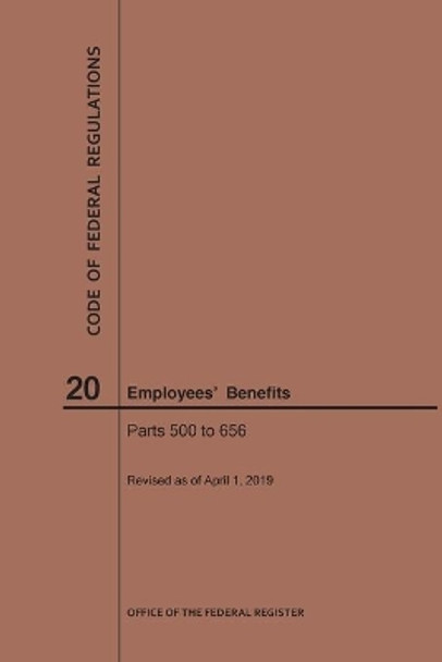 Code of Federal Regulations Title 20, Employees' Benefits, Parts 500-656, 2019 by Nara 9781640245518