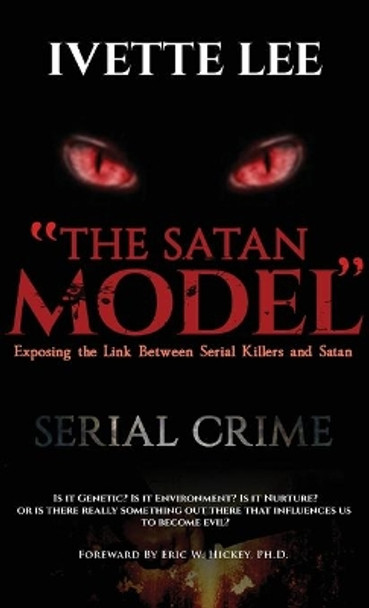 The Satan Model: Exposing the Link Between Serial Crime and Satan by Ivette C Lee 9781640858916