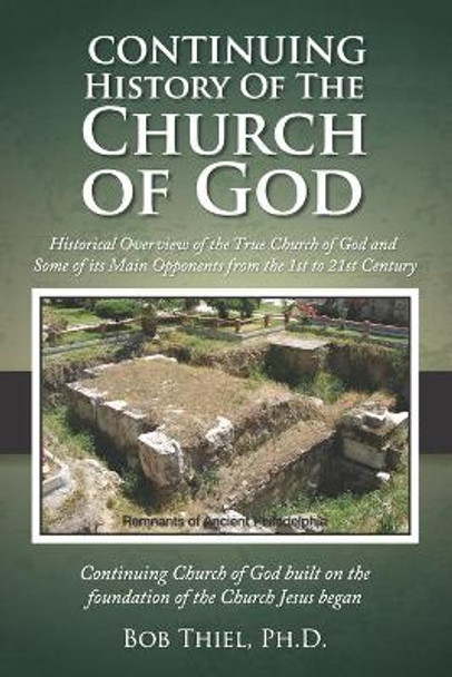 Continuing History of the Church of God: Historical Overview of the True Church of God and Some of its Main Opponents from the 1st to 21st Century by Bob Thiel Ph D 9781641060721