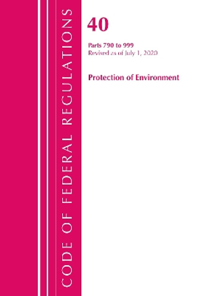 Code of Federal Regulations, Title 40 Protection of the Environment 790-999, Revised as of July 1, 2020 by Office Of The Federal Register (U.S.) 9781641436885