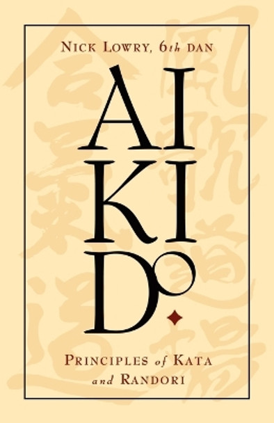 Aikido: Principles of Kata and Randori by Nick Lowry 9781591133209