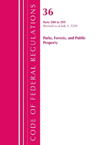 Code of Federal Regulations, Title 36 Parks, Forests, and Public Property 200-299, Revised as of July 1, 2020 by Office Of The Federal Register (U.S.) 9781641436489