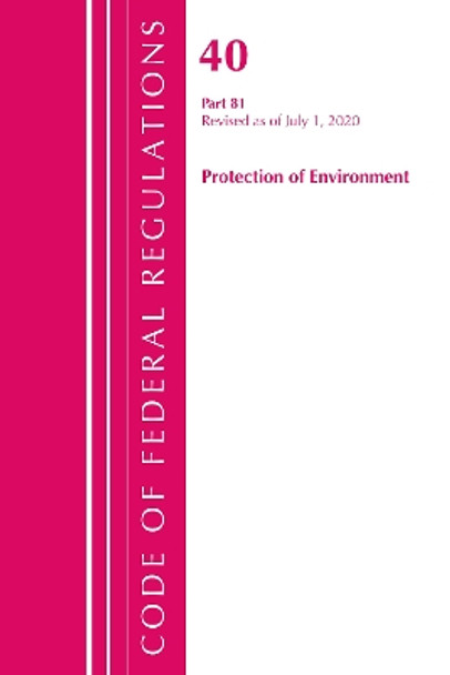 Code of Federal Regulations, Title 40: Part 81 (Protection of Environment): Revised as of July 2020 by Office Of The Federal Register (U.S.) 9781641436731