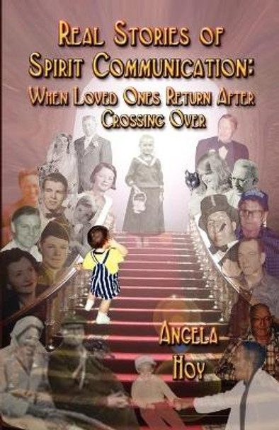 Real Stories of Spirit Communication: When Loved Ones Return After Crossing Over by Angela J Hoy 9781591134428