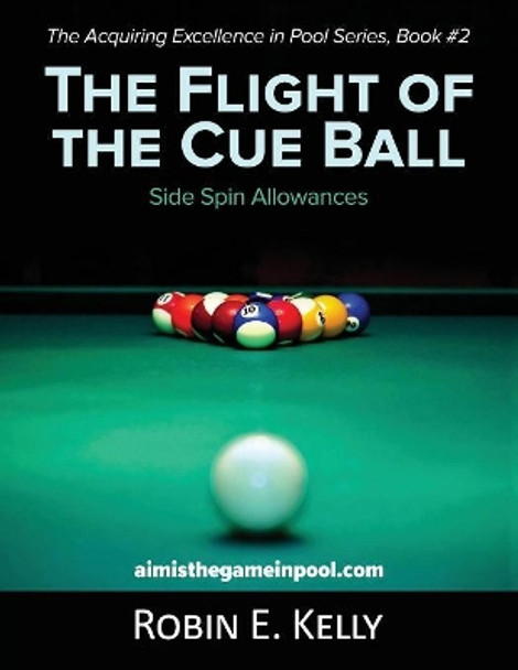 The Flight of the Cue Ball: Side Spin Allowances (Black & White) by Robin E Kelly 9781642372724