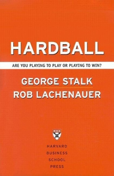 Hardball: Are You Playing to Play or Playing to Win? by George Stalk 9781591391678