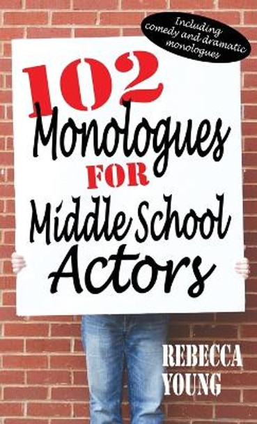 102 Monologues for Middle School Actors: Including Comedy and Dramatic Monologues by Rebecca Young 9781566082471