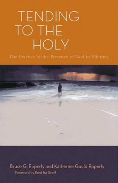 Tending to the Holy: The Practice of the Presence of God in Ministry by Bruce G. Epperly 9781566993913 Tending to the Holy: The Practice of the Presence of God in Ministry by Bruce G. Epperly 9781566993913