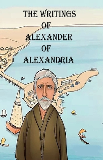 The Writings of Alexander of Alexandria by Alexander Of Alexandria 9781643734156