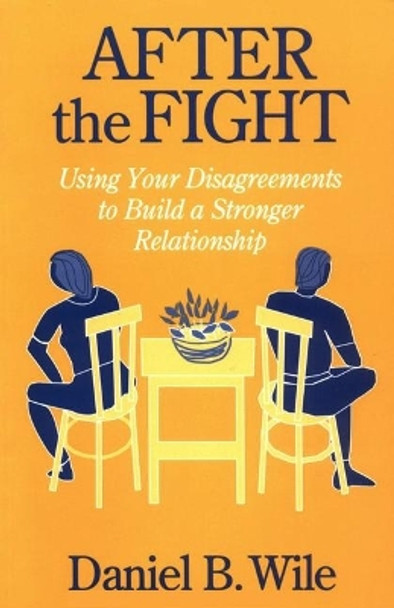 After the Fight: Using Your Disagreements to Build a Stronger Relationship by Daniel B. Wile 9781572300262