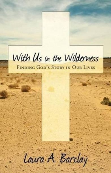 With Us in the Wilderness: Finding God's Story in Our Lives by Laura a Barclay 9781573127219
