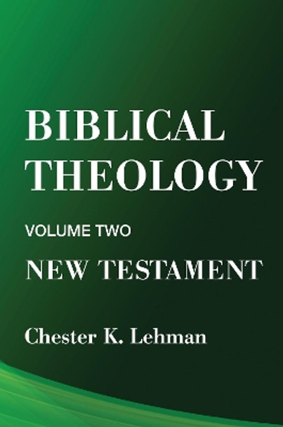 Biblical Theology: New Testament by Chester Lehman 9781579101541