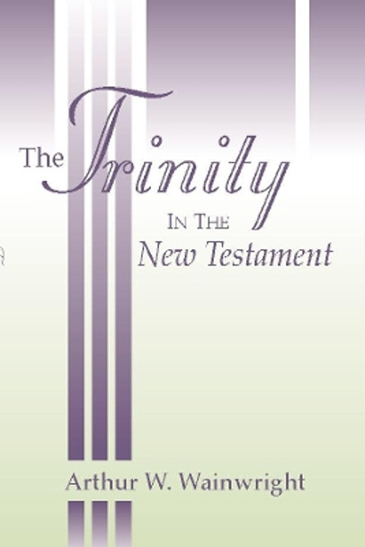 The Trinity in the New Testament by Arthur W Wainwright 9781579107147