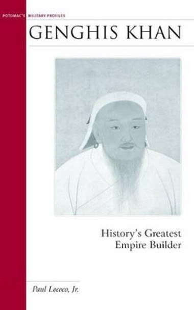 Genghis Khan: History'S Greatest Empire Builder by Paul Lococo 9781574887464