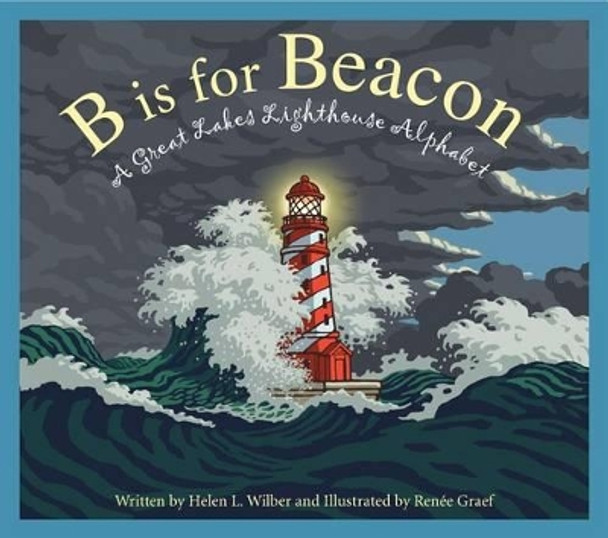 B Is for Beacon: A Great Lakes Lighthouse Alphabet by Helen L Wilbur 9781585369164