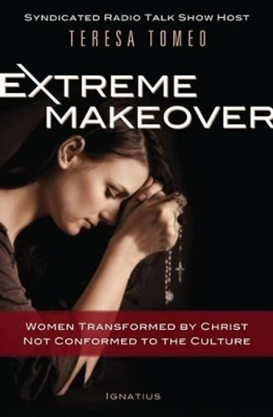 Extreme Makeover: Women Transformed by Christ, Not Conformed to the Culture by Teresa Tomeo 9781586175610